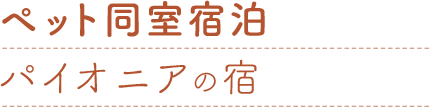 ペット同室宿泊 パイオニアの宿