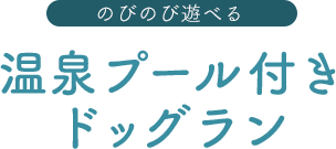 のびのび遊べる 温泉プール付きドッグラン