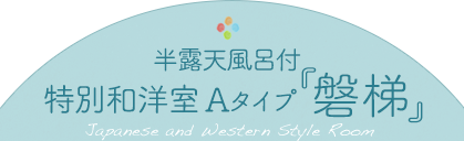半露天風呂付 特別和洋室Atype 『磐梯』