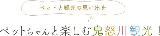 ペットと観光の思い出を ペットちゃんと楽しむ鬼怒川観光！